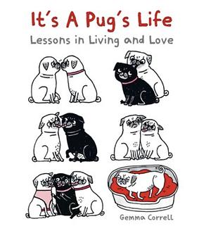 It's a Pug's Life: Lessons in living and love by Gemma Correll