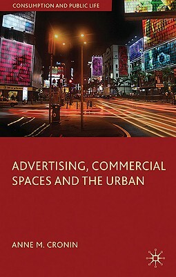 Advertising, Commercial Spaces and the Urban by Anne M. Cronin