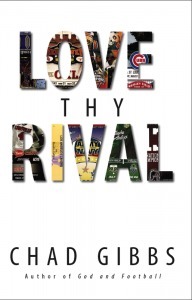 Love Thy Rival: What Sports' Greatest Rivals Teach Us About Loving Our Enemies by Chad Gibbs