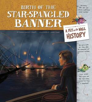 Birth of the Star-Spangled Banner: A Fly on the Wall History by Thomas Kingsley Troupe