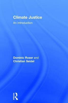 Climate Justice: An Introduction by Christian Seidel, Dominic Roser