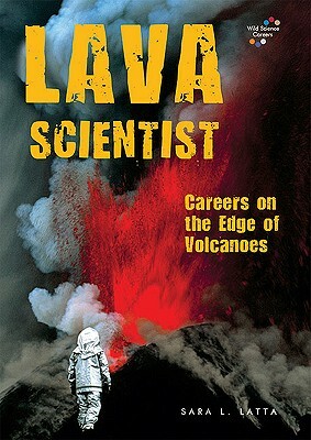 Lava Scientist: Careers on the Edge of Volcanoes by Sara L. Latta