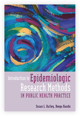 Introduction to Epidemiologic Research Methods in Public Health Practice by Deepa Handu, Susan Bailey