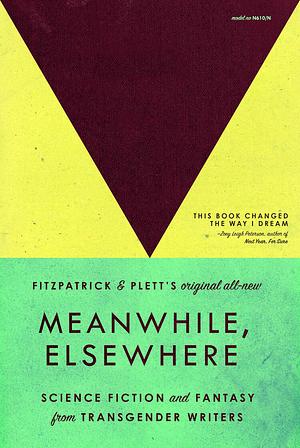 Meanwhile, Elsewhere: Science Fiction and Fantasy from Transgender Writers by Cat Fitzpatrick, Casey Plett