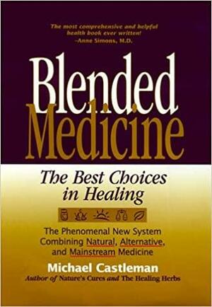 Blended Medicine: The Best Choices in Healing by Michael Castleman