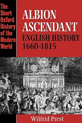 Albion Ascendant: English History, 1660-1815 by Wilfrid Prest