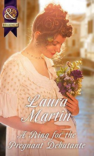 A Ring For The Pregnant Debutante by Laura Martin, Laura Martin