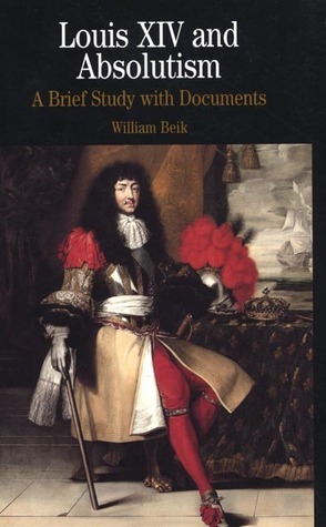 Louis XIV and Absolutism: A Brief Study with Documents by William Beik