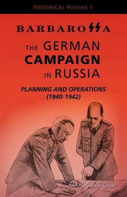 Barbarossa: The German Campaign in Russia - Planning and Operations (1940-1942) by R. Gordon Grant, Grant R. Gordon