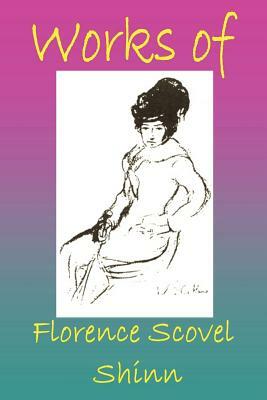 Works of Florence Scovel Shinn by Florence Shinn