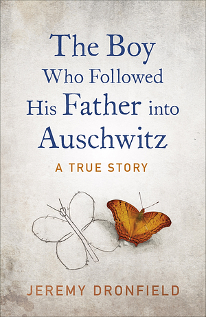 The Boy Who Followed His Father into Auschwitz: A True Story of Family and Survival by Jeremy Dronfield