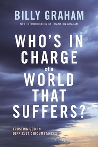 Who's in Charge of a World That Suffers?: Trusting God in Difficult Circumstances by Billy Graham