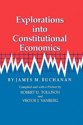 Explorations Into Constitutional Economics by James M. Buchanan