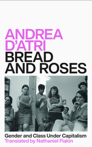 Bread and Roses: Gender and Class Under Capitalism by Andrea D'Atri