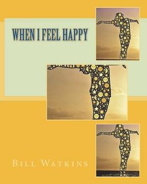 When I Feel Happy by Bill Watkins