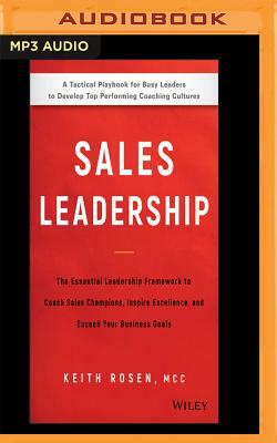 Sales Leadership: The Essential Leadership Framework to Coach Sales Champions, Inspire Excellence, and Exceed Your Business Goals by Keith Rosen