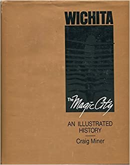 Wichita, the Magic City by H. Craig Miner