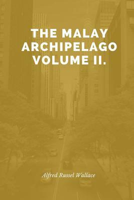 The Malay Archipelago Volume II. by Alfred Russell Wallace