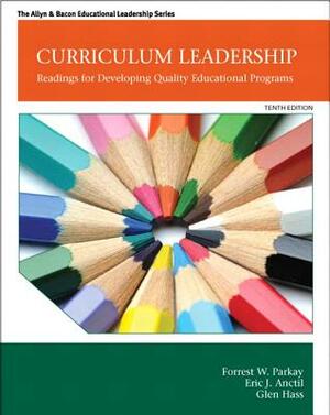 Curriculum Leadership: Readings for Developing Quality Educational Programs by Eric J. Anctil, Forrest W. Parkay, Glen J. Hass