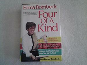 Four of a Kind: A Treasury of Favorite Works by America's Best-Loved Humorist by Erma Bombeck