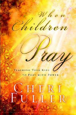 When Children Pray: Teaching Your Kids to Pray with Power by Cheri Fuller