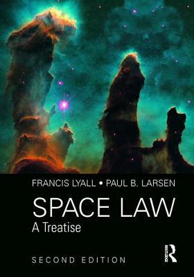 Space Law: A Treatise 2nd Edition by Francis Lyall, Paul B. Larsen