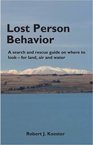 Lost Person Behavior: A Search and Rescue Guide on Where to Look for Land, Air, and Water by Robert J. Koester