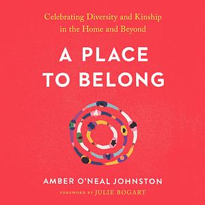 A Place to Belong: Celebrating Diversity and Kinship In the Home and Beyond by Amber O'Neal Johnston