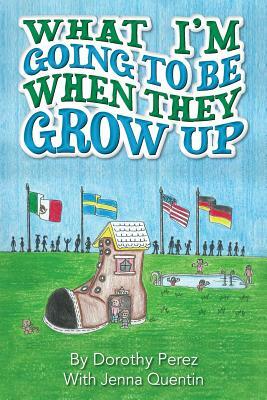 What I'm Going to Be When They Grow Up by Jenna Quentin, Dorothy Perez