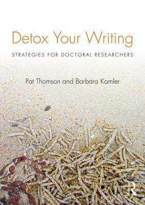 Detox Your Writing: Strategies for Doctoral Researchers by Patricia Thomson, Barbara Kamler