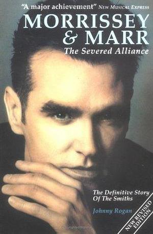 Morrissey And Marr: The Severed Alliance by Johnny Rogan, Johnny Rogan