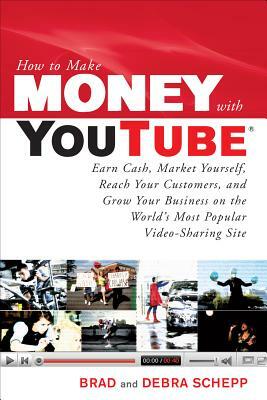 How to Make Money with Youtube: Earn Cash, Market Yourself, Reach Your Customers, and Grow Your Business on the World's Most Popular Video-Sharing Sit by Debra Schepp, Brad Schepp