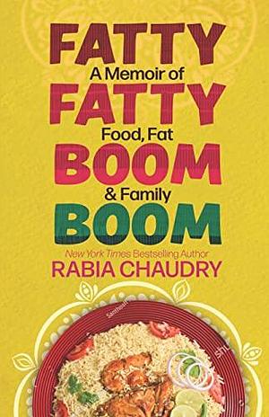 Fatty Fatty Boom Boom: A Memoir of Food, Fat & Family by Rabia Chaudry, Rabia Chaudry