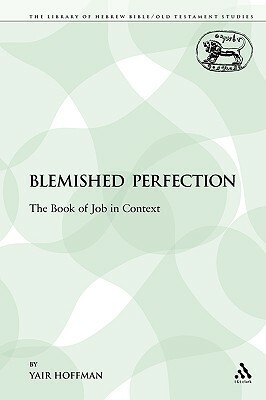 A Blemished Perfection: The Book of Job in Context by Yair Hoffman