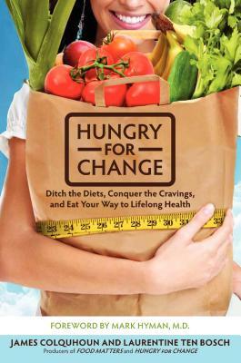 Hungry for Change: Ditch the Diets, Conquer the Cravings, and Eat Your Way to Lifelong Health by Laurentine Ten Bosch, Mark Hyman, James Colquhoun