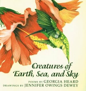 Creatures of Earth, Sea, and Sky: Animal Poems by Jennifer Owings Dewey, Georgia Heard