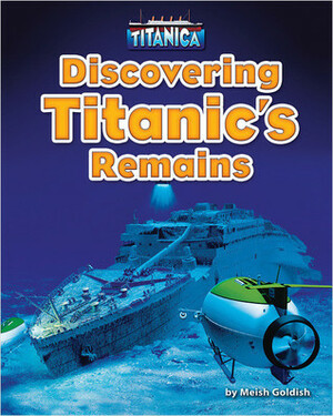 Discovering Titanic's Remains by Meish Goldish