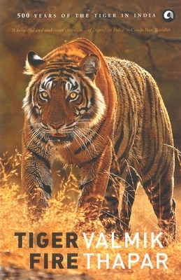 Tiger Fire: 500 Years Of The Tiger In India by Valmik Thapar