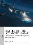 Battle of the Atlantic 1942–45: The Climax of World War II's Greatest Naval Campaign by Mark Lardas