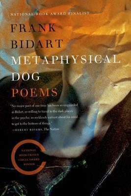 Metaphysical Dog: Poems by Frank Bidart, Frank Bidart