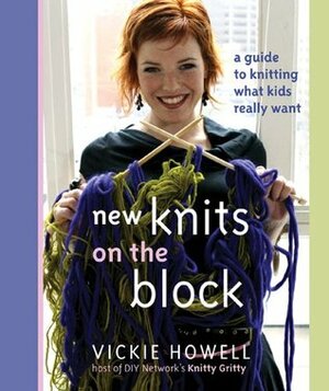 New Knits on the Block: A Guide to Knitting What Kids Really Want by Vickie Howell, Cory Ryan