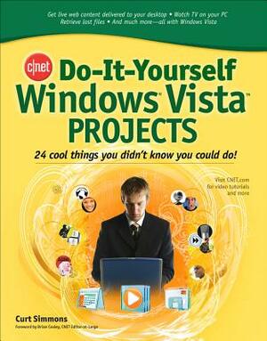 Cnet Do-It-Yourself Windows Vista Projects: 24 Cool Things You Didn't Know You Could Do! by Curt Simmons