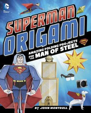 Superman Origami: Amazing Folding Projects Featuring the Man of Steel by John Montroll