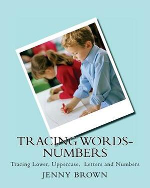 Tracing Words-Numbers: Tracing Lower, Uppercase, Letters and Numbers by Jenny Brown