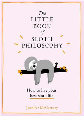 The Little Book of Sloth Philosophy (the Little Animal Philosophy Books) by Jennifer McCartney