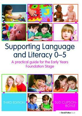 Supporting Language and Literacy 0-5: A Practical Guide for the Early Years Foundation Stage by Suzi Clipson-Boyles