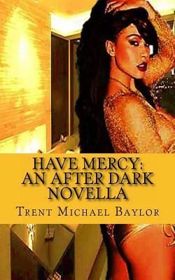 Have Mercy: An After Dark Novella by Trent Michael Baylor, Jor'dynn Bey