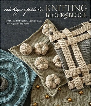 Knitting Block by Block: 150 Blocks for Sweaters, Scarves, Bags, Toys, Afghans, and More by Nicky Epstein