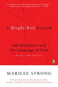 A Bright Red Scream: Self-Mutilation and the Language of Pain by Marilee Strong