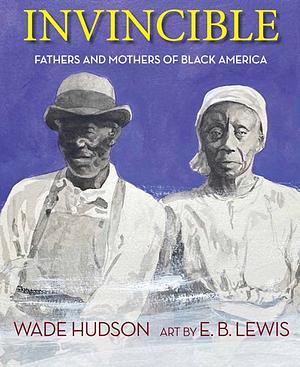 Invincible: Fathers and Mothers of Black America by Wade Hudson